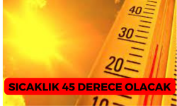 Sıcaklıklar 45 Dereceye Kadar Çıkacak