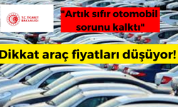 Dikkat araç fiyatları düşüyor! Ticaret Bakanlığı'ndan açıklama: "Artık sıfır otomobil sorunu kalktı"