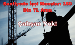 Şantiyede İşçi Maaşları 150 Bin Çalışan Yok!