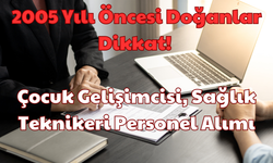 2005 Yılı Öncesi Doğanlar Dikkat: Çocuk Gelişimcisi, Sağlık Teknikeri Personel Alımı!