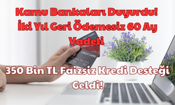 Kamu Bankaları Duyurdu: İki Yıl Geri Ödemesiz 60 Ay Vadeli 350 Bin TL Faizsiz Kredi Desteği Geldi!