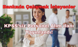 Bankada Çalışmak İsteyenler: KPSS'siz Personel Alım İlanı Yayınlandı!