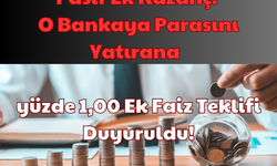 Pasif Ek Kazanç: O Bankaya Parasını Yatırana yüzde 1,00 Ek Faiz Teklifi Duyuruldu!