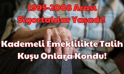 1995-2008 Arası Sigortalılar Yaşadı: Kademeli Emeklilikte Talih Kuşu Onlara Kondu!