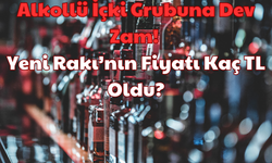 Alkollü İçki Grubuna Dev Zam: Yeni Rakı’nın Fiyatı Kaç TL Oldu?