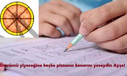 Ömrümü yiyeceğine keşke pizzanın kenarını yeseydin Ayşe!