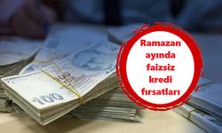 Ramazan ayında faizsiz kredi fırsatları