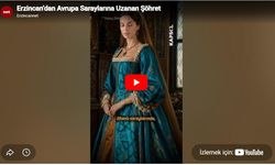 Erzincan’dan Avrupa Saraylarına Uzanan Şöhret