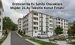 Erzincan’da Ev Sahibi Olacaklara Müjde: 24 Ay Taksitle Konut Fırsatı!