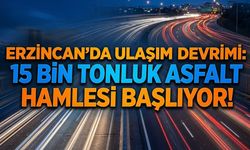 Erzincan’da Ulaşım Devrimi: 15 Bin Tonluk Asfalt Hamlesi Başlıyor!