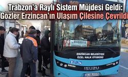 Trabzon’a Raylı Sistem Müjdesi Geldi: Gözler Erzincan’ın Ulaşım Çilesine Çevrildi!
