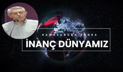 Ramazandan sonra ne yapmalı? İnanç dünyamızı nasıl inşa edebiliriz?