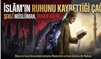 İslâm’ın Ruhunu Kaybettiği Çağ: Şeklî Müslüman, Ruhen Kâfir