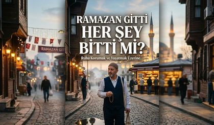 Ramazan Gitti Her Şey Bitti Mi? Ruhunu Korumak ve Yaşatmak