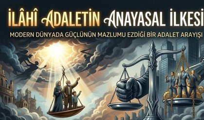 İlâhi Adaletin Anayasal İlkesi: Modern Hukukun Eksik Kalan Halkası