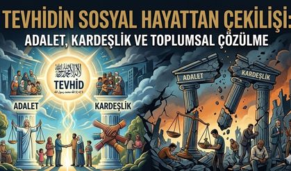 Tevhidin Sosyal Hayattan Çekilişi: Adalet, Kardeşlik ve Toplumsal Çözülme