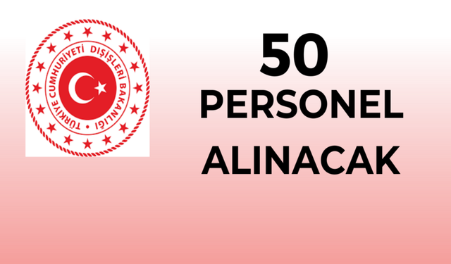 DIŞİŞLERİ BAKANLIĞINA SÖZLEŞMELİ 50 DESTEK PERSONELİ ALINACAK
