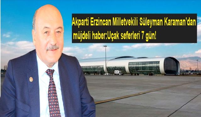 Erzincan Milletvekili Karaman  uçak seferlerinin  7 güne çıkarıldı müjdesini verdi!