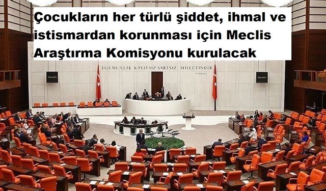 Çocukların her türlü şiddet, ihmal ve istismardan korunması için Meclis Araştırma Komisyonu kurulacak