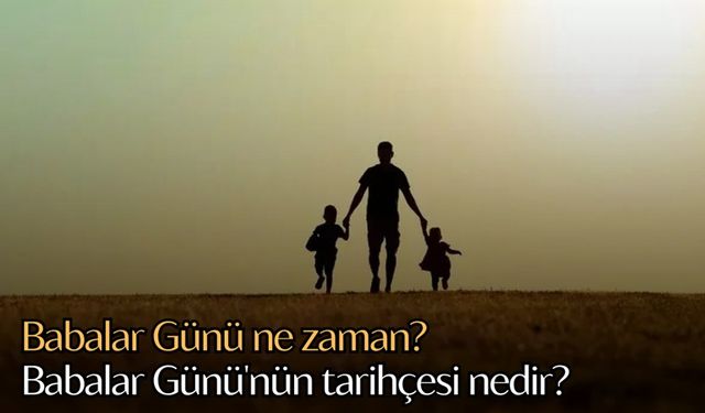 Babalar Günü ne zaman? Tarihçesi nedir?