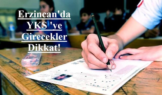 Erzincan'da YKS'ye Girecekler Dikkat! Eksikse hafta sonu bu kurumlar açık