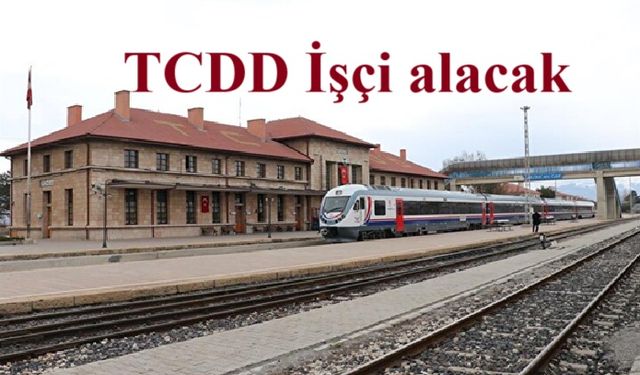TCDD sürekli işçi alacak. İşte müracaat yerleri ve koşulları
