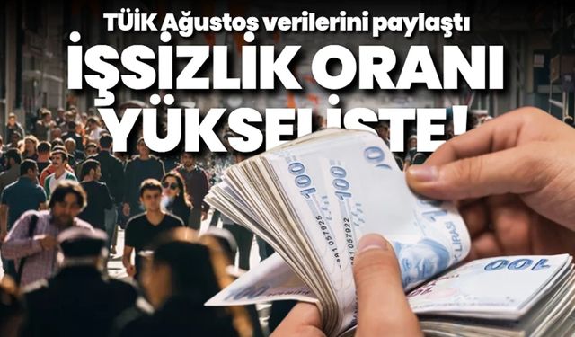 İşsizlik ağustosta yükselişe geçti