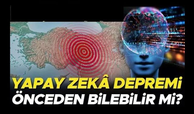 Yapay zeka ile deprem tahmin mümkün mü?