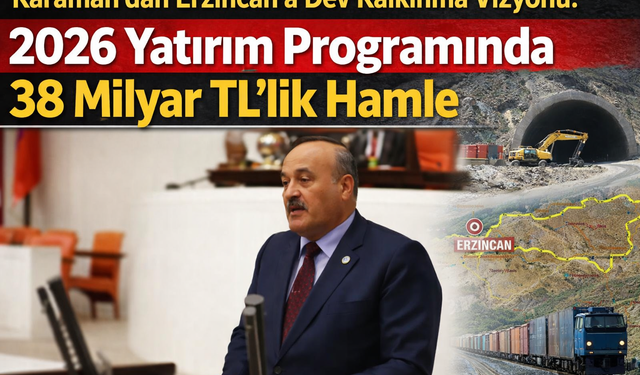 Karaman’dan Erzincan’a dev kalkınma vizyonu: 2026 yatırım programında 38 milyar TL’lik hamle