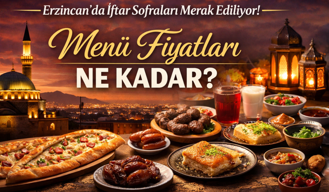 Erzincan’da iftar sofraları cep yakıyor mu? Menü fiyatları şaşırttı!