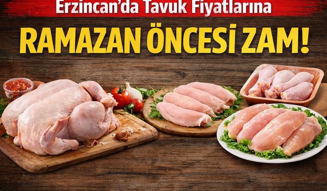Erzincan’da tavuk fiyatlarına Ramazan öncesi zam