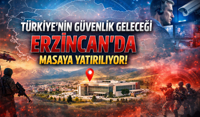 Erzincan’da kritik zirve: Türkiye’nin güvenlik geleceği masaya yatırılıyor!