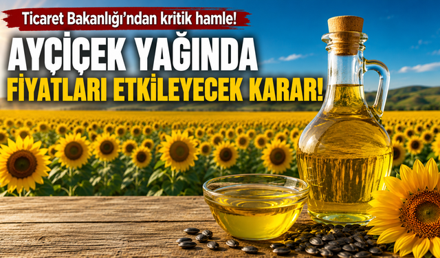 Ayçiçek Yağında Tarih Öne Çekildi! Fiyatları Etkileyecek Karar