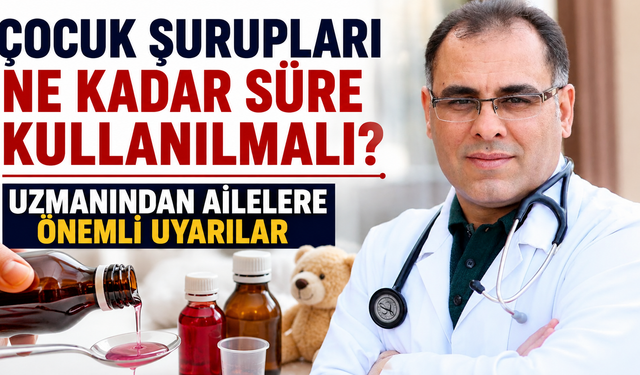 Çocuk Şurupları Ne Kadar Süre Kullanılmalı? Uzmanından Ailelere Önemli Uyarılar