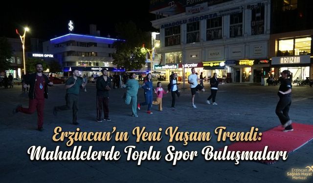 Erzincan’ın Yeni Yaşam Trendi: Mahallelerde Toplu Spor Buluşmaları