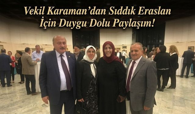 Vekil Karaman’dan Sıddık Eraslan İçin Duygu Dolu Paylaşım!