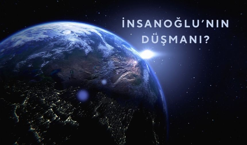 İnsanoğlunun birinci düşmanı?
