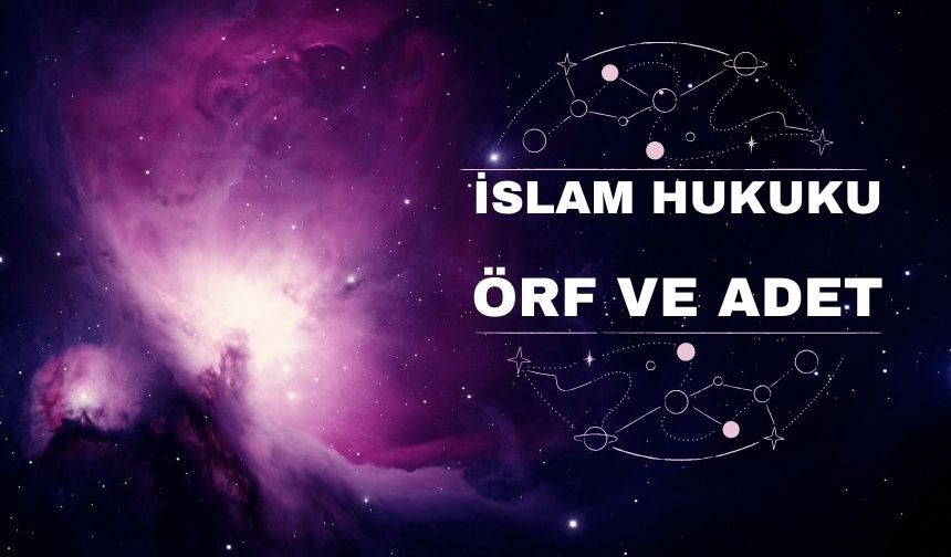 İslam Hukuk’unun yürürlük kaynakları! Örf ve Adetler midir?