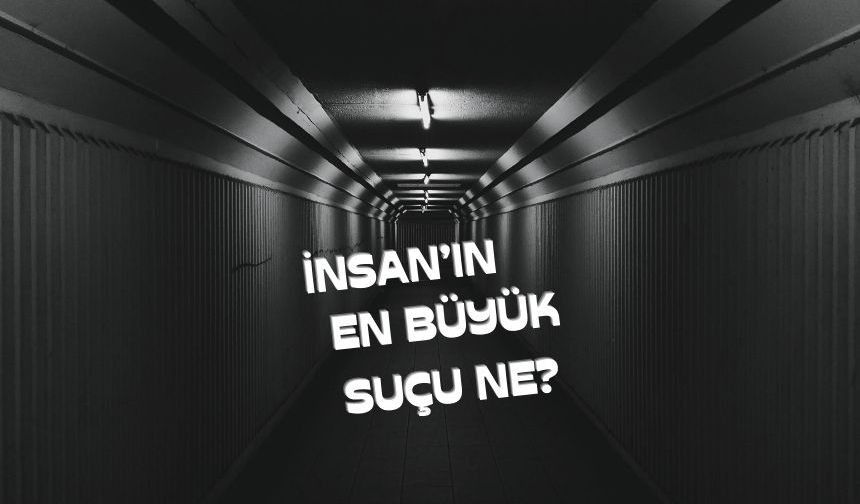  İnsanın en büyük suçu doğmuş olması mıdır?