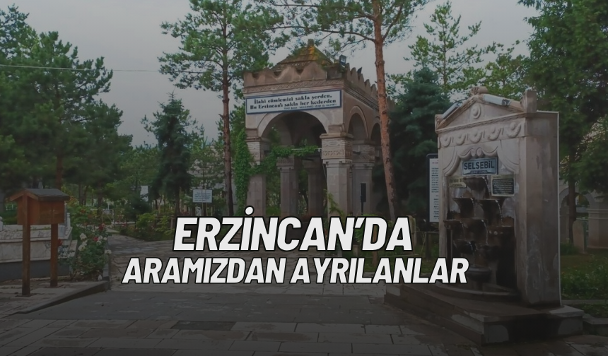 Erzincan'da Bugün Aramızdan Ayrılanlar (12 Haziran 2025)