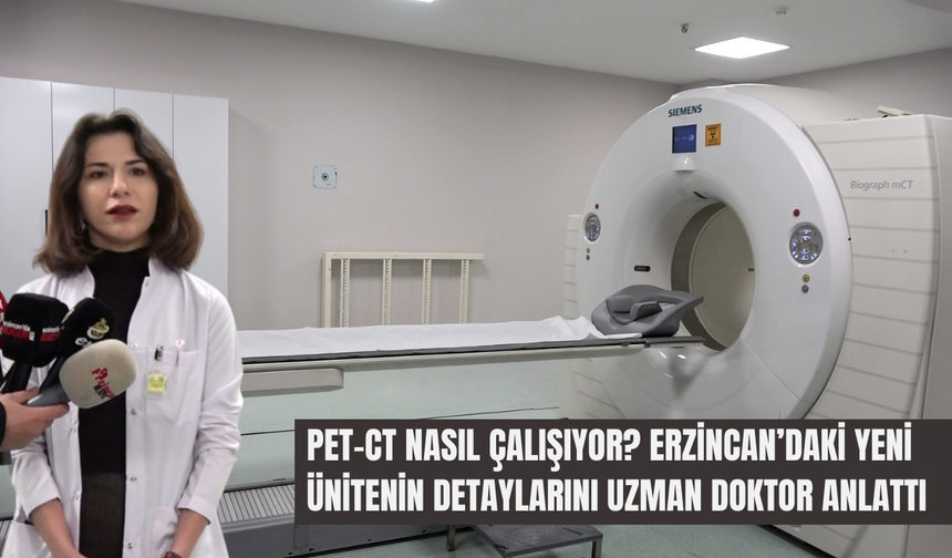 Erzincan’da PET-CT Çekimi Başladı: Süreç Nasıl İşliyor?