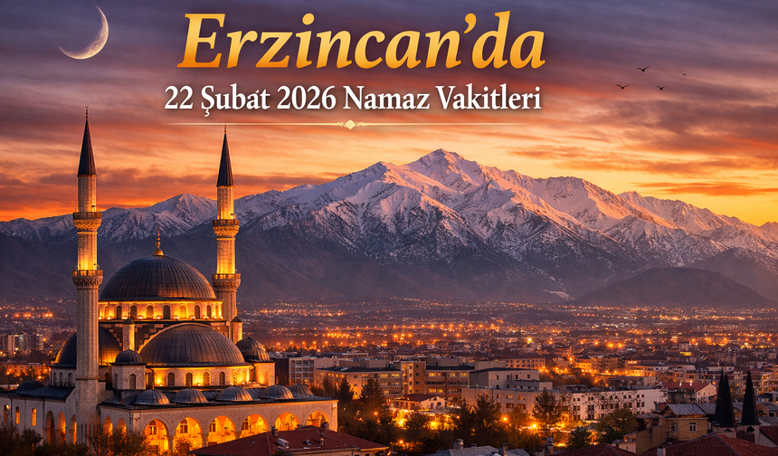 Erzincan’da Bugün Ezan Saatleri (22 Şubat 2026)