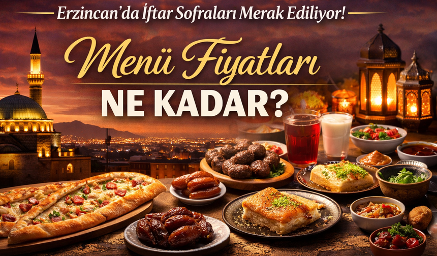 Erzincan’da iftar sofraları cep yakıyor mu? Menü fiyatları şaşırttı!