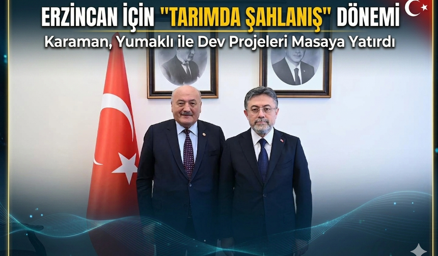 Erzincan İçin "Tarımda Şahlanış" Dönemi: Dev Projeler Masada!
