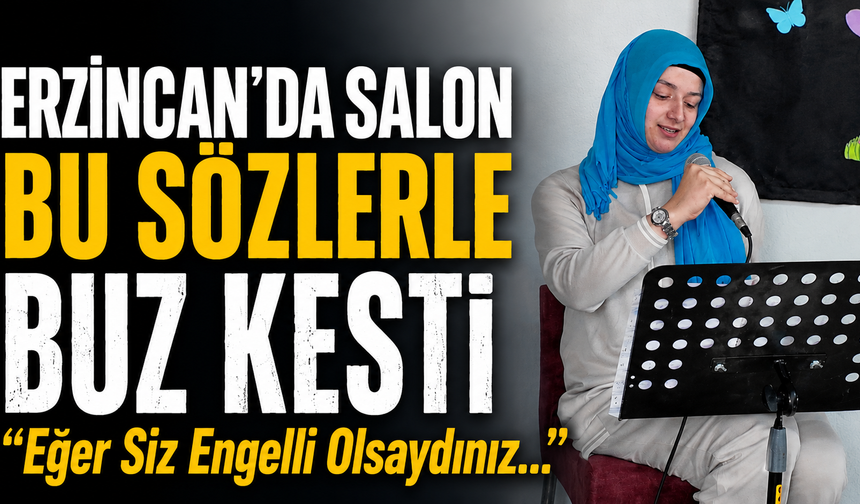Erzincan’da Salon Bu Şiirle Buz Kesti!"Eğer Siz Engelli Olsaydınız..."