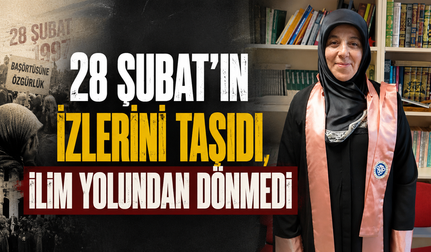 28 Şubat'ın İzlerini Taşıdı, İlim Yolundan Dönmedi