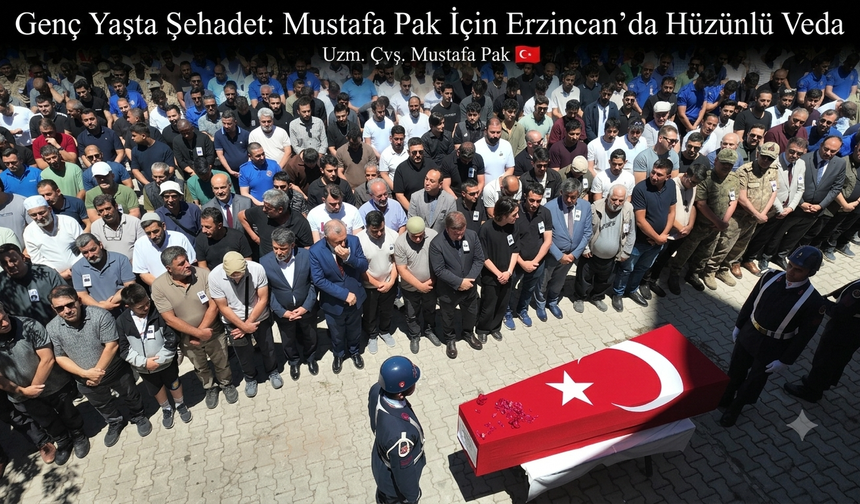 Genç Yaşta Şehadet: Mustafa Pak İçin Erzincan’da Hüzünlü Veda