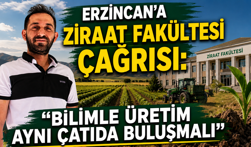 Erzincan'a Ziraat Fakültesi Çağrısı: "Bilimle Üretim Aynı Çatıda Buluşmalı"