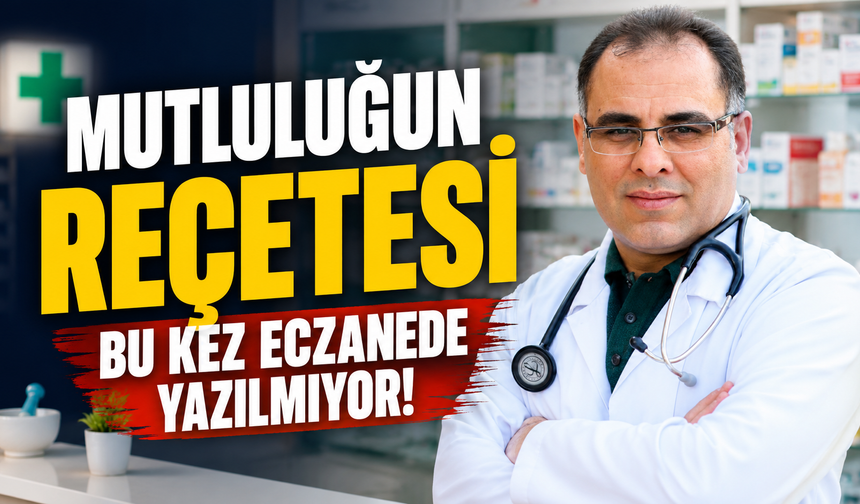 Mutluluğun Reçetesi Bu Kez Eczanede Yazılmıyor!