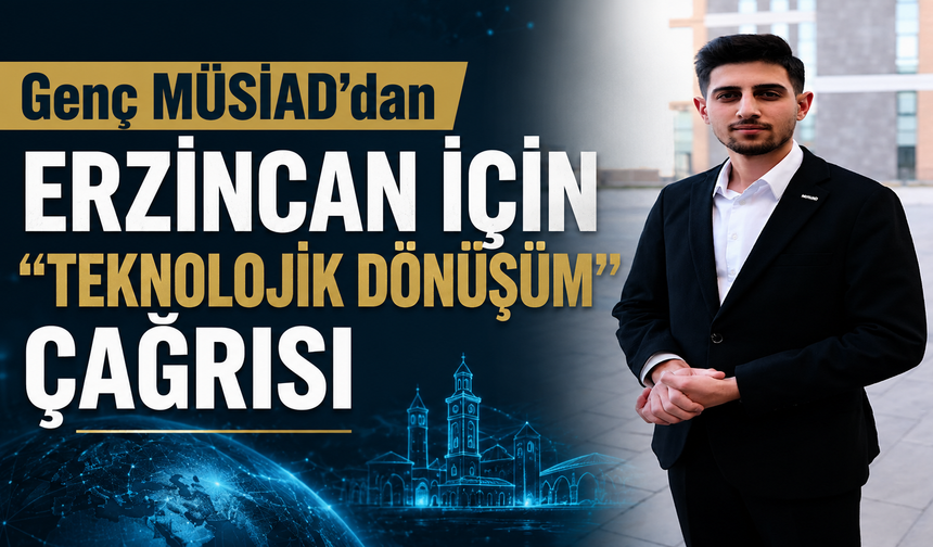 Genç MÜSİAD’dan Erzincan İçin "Teknolojik Dönüşüm" Çağrısı